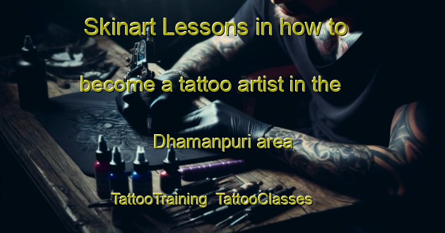 Skinart Lessons in how to become a tattoo artist in the Dhamanpuri area | TattooTraining | TattooClasses | SkinartTraining-India