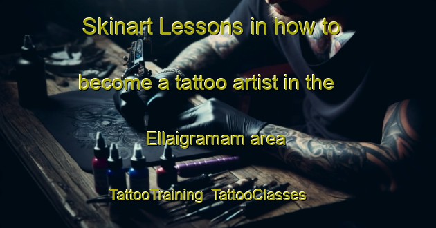 Skinart Lessons in how to become a tattoo artist in the Ellaigramam area | TattooTraining | TattooClasses | SkinartTraining-India