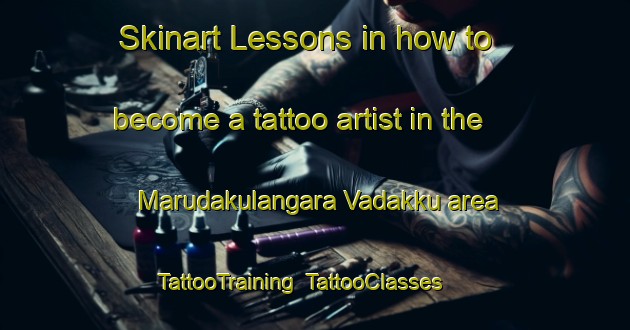 Skinart Lessons in how to become a tattoo artist in the Marudakulangara Vadakku area | TattooTraining | TattooClasses | SkinartTraining-India