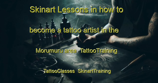 Skinart Lessons in how to become a tattoo artist in the Morumuru area | TattooTraining | TattooClasses | SkinartTraining-India