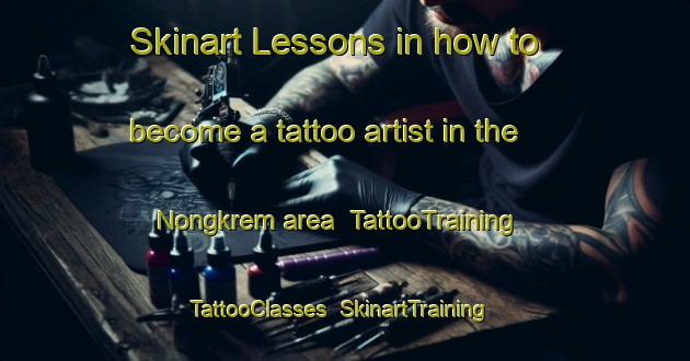 Skinart Lessons in how to become a tattoo artist in the Nongkrem area | TattooTraining | TattooClasses | SkinartTraining-India