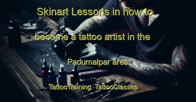 Skinart Lessons in how to become a tattoo artist in the Padumalpar area | TattooTraining | TattooClasses | SkinartTraining-India