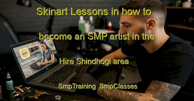 Skinart Lessons in how to become an SMP artist in the Hire Shindhogi area | SmpTraining | SmpClasses | SkinartTraining-India