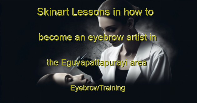 Skinart Lessons in how to become an eyebrow artist in the Eguvapattapurayi area | EyebrowTraining | EyebrowClasses | SkinartTraining-India