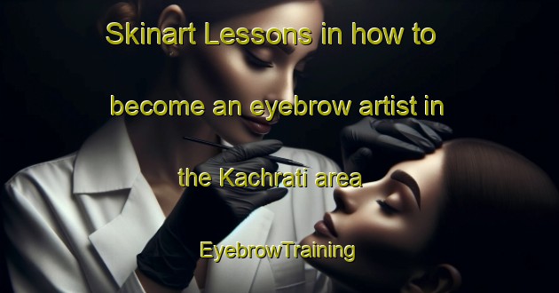 Skinart Lessons in how to become an eyebrow artist in the Kachrati area | EyebrowTraining | EyebrowClasses | SkinartTraining-India