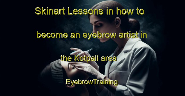 Skinart Lessons in how to become an eyebrow artist in the Kotpali area | EyebrowTraining | EyebrowClasses | SkinartTraining-India