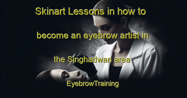Skinart Lessons in how to become an eyebrow artist in the Singhadwari area | EyebrowTraining | EyebrowClasses | SkinartTraining-India
