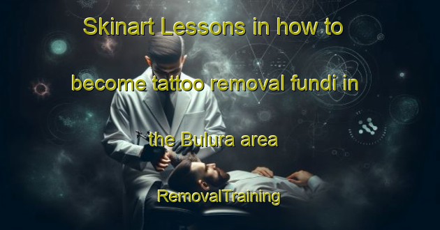 Skinart Lessons in how to become tattoo removal fundi in the Bulura area | RemovalTraining | RemovalClasses | SkinartTraining-India