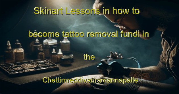 Skinart Lessons in how to become tattoo removal fundi in the Chettimreddivariramannapalle area | RemovalTraining | RemovalClasses | SkinartTraining-India