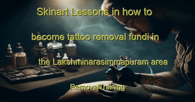 Skinart Lessons in how to become tattoo removal fundi in the Lakshminarasimmapuram area | RemovalTraining | RemovalClasses | SkinartTraining-India