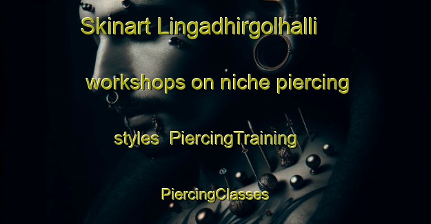 Skinart Lingadhirgolhalli workshops on niche piercing styles | #PiercingTraining #PiercingClasses #SkinartTraining-India