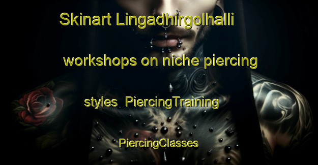 Skinart Lingadhirgolhalli workshops on niche piercing styles | #PiercingTraining #PiercingClasses #SkinartTraining-India