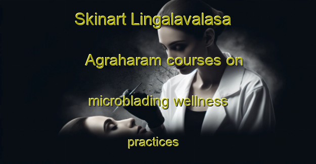 Skinart Lingalavalasa Agraharam courses on microblading wellness practices | #MicrobladingTraining #MicrobladingClasses #SkinartTraining-India