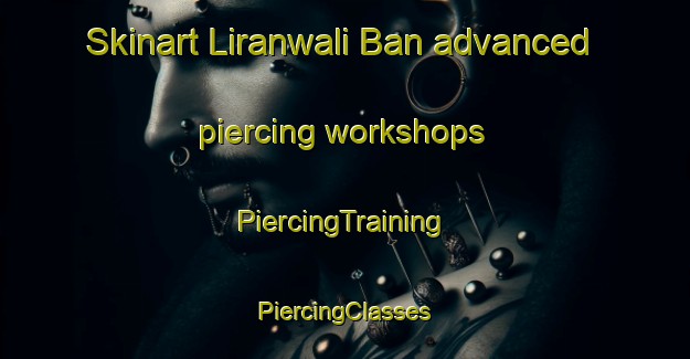 Skinart Liranwali Ban advanced piercing workshops | #PiercingTraining #PiercingClasses #SkinartTraining-India