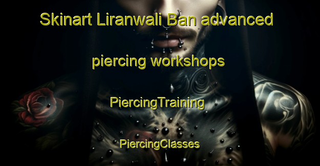 Skinart Liranwali Ban advanced piercing workshops | #PiercingTraining #PiercingClasses #SkinartTraining-India