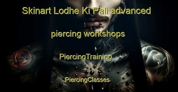 Skinart Lodhe Ki Pali advanced piercing workshops | PiercingTraining | PiercingClasses | SkinartTraining-India