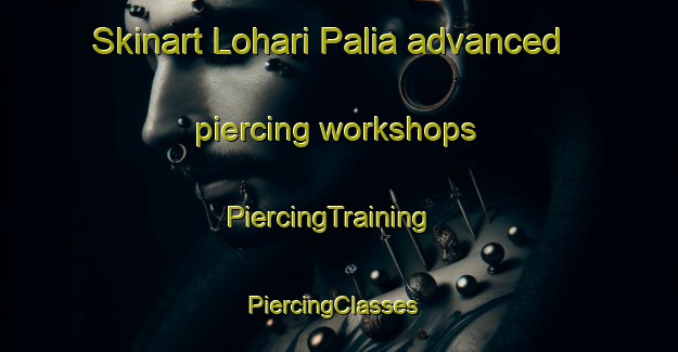 Skinart Lohari Palia advanced piercing workshops | PiercingTraining | PiercingClasses | SkinartTraining-India