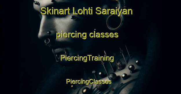 Skinart Lohti Saraiyan piercing classes | PiercingTraining | PiercingClasses | SkinartTraining-India