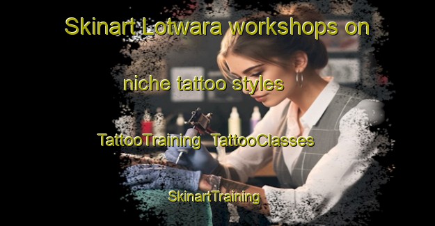 Skinart Lotwara workshops on niche tattoo styles | TattooTraining | TattooClasses | SkinartTraining-India