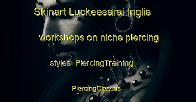Skinart Luckeesarai Inglis workshops on niche piercing styles | PiercingTraining | PiercingClasses | SkinartTraining-India