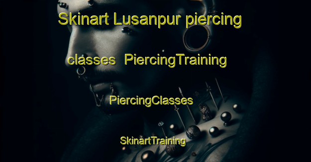 Skinart Lusanpur piercing classes | PiercingTraining | PiercingClasses | SkinartTraining-India