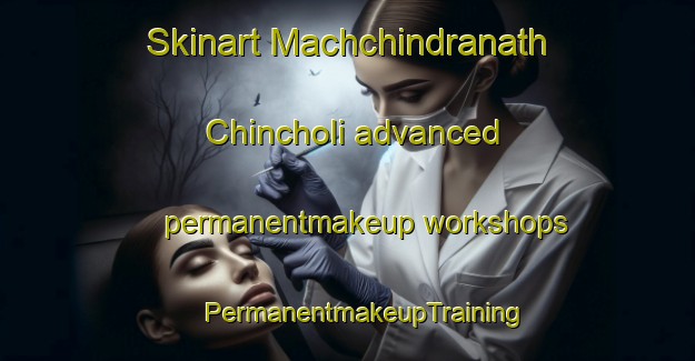 Skinart Machchindranath Chincholi advanced permanentmakeup workshops | #PermanentmakeupTraining #PermanentmakeupClasses #SkinartTraining-India