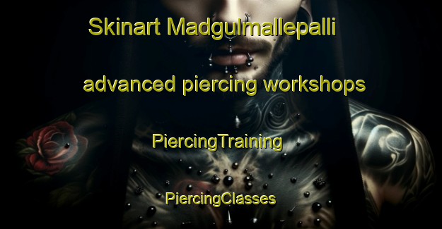 Skinart Madgulmallepalli advanced piercing workshops | #PiercingTraining #PiercingClasses #SkinartTraining-India