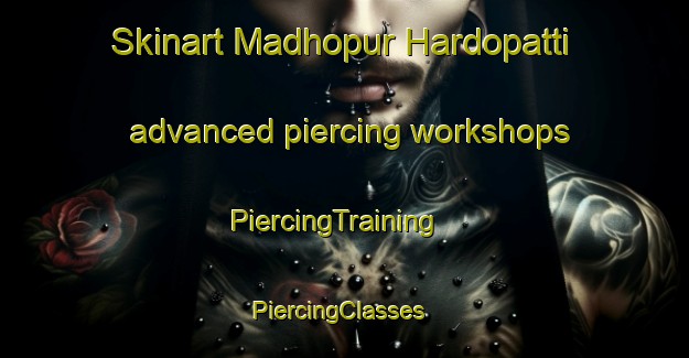 Skinart Madhopur Hardopatti advanced piercing workshops | PiercingTraining | PiercingClasses | SkinartTraining-India