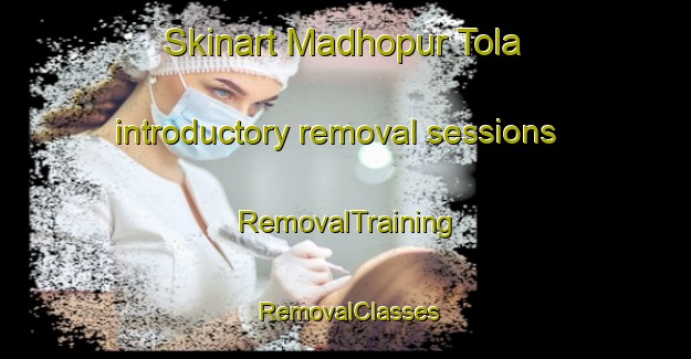 Skinart Madhopur Tola introductory removal sessions | RemovalTraining | RemovalClasses | SkinartTraining-India