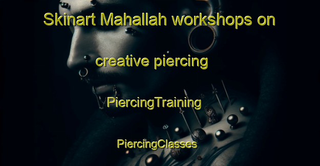 Skinart Mahallah workshops on creative piercing | PiercingTraining | PiercingClasses | SkinartTraining-India