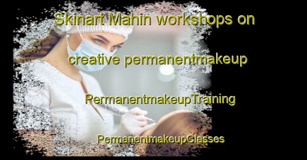 Skinart Mahin workshops on creative permanentmakeup | #PermanentmakeupTraining #PermanentmakeupClasses #SkinartTraining-India