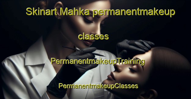 Skinart Mahka permanentmakeup classes | PermanentmakeupTraining | PermanentmakeupClasses | SkinartTraining-India