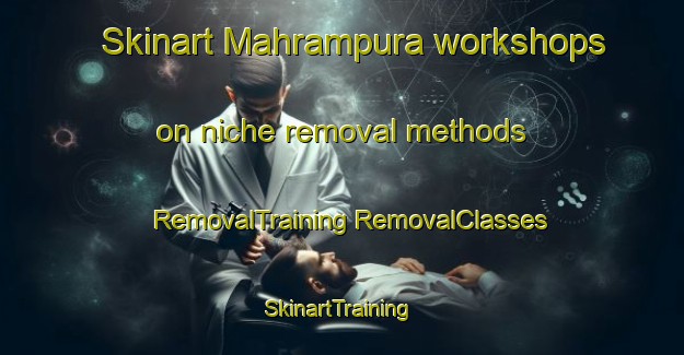 Skinart Mahrampura workshops on niche removal methods | #RemovalTraining #RemovalClasses #SkinartTraining-India