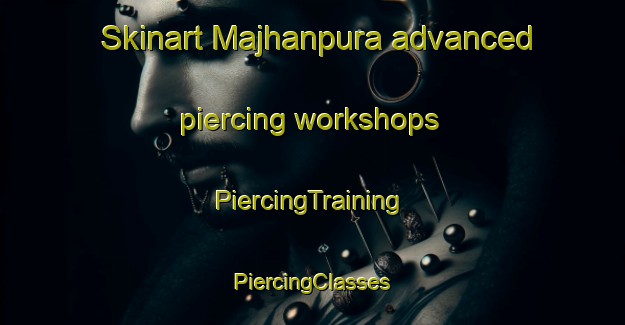 Skinart Majhanpura advanced piercing workshops | #PiercingTraining #PiercingClasses #SkinartTraining-India