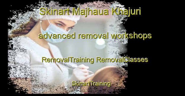 Skinart Majhaua Khajuri advanced removal workshops | #RemovalTraining #RemovalClasses #SkinartTraining-India