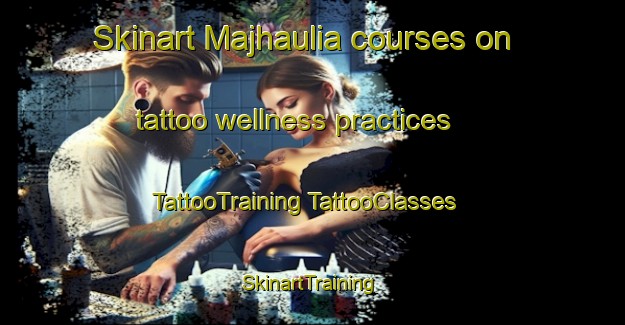 Skinart Majhaulia courses on tattoo wellness practices | #TattooTraining #TattooClasses #SkinartTraining-India