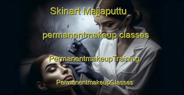 Skinart Majjaputtu permanentmakeup classes | PermanentmakeupTraining | PermanentmakeupClasses | SkinartTraining-India