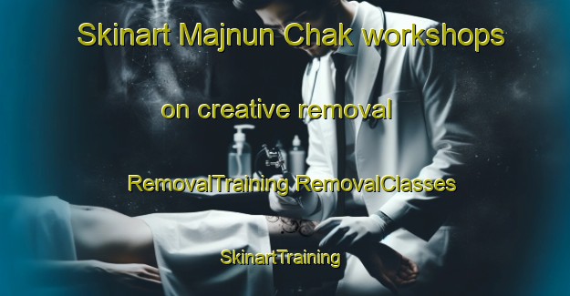 Skinart Majnun Chak workshops on creative removal | #RemovalTraining #RemovalClasses #SkinartTraining-India