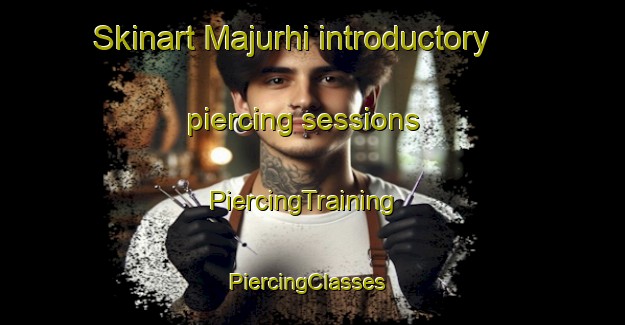 Skinart Majurhi introductory piercing sessions | PiercingTraining | PiercingClasses | SkinartTraining-India