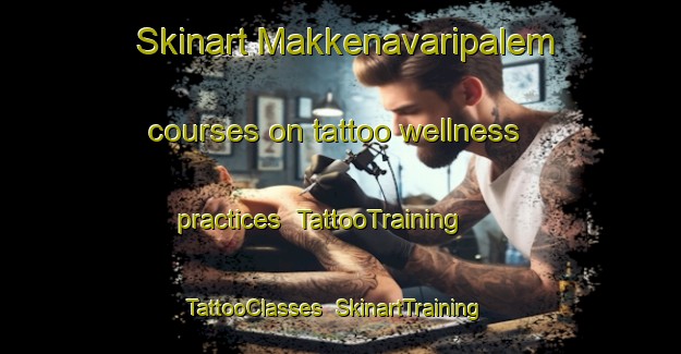 Skinart Makkenavaripalem courses on tattoo wellness practices | TattooTraining | TattooClasses | SkinartTraining-India
