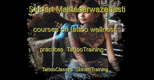Skinart Maktadarwazabasti courses on tattoo wellness practices | TattooTraining | TattooClasses | SkinartTraining-India