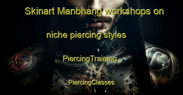 Skinart Manbhang workshops on niche piercing styles | #PiercingTraining #PiercingClasses #SkinartTraining-India