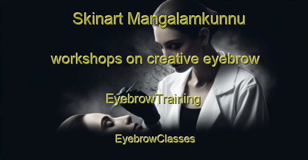 Skinart Mangalamkunnu workshops on creative eyebrow | EyebrowTraining | EyebrowClasses | SkinartTraining-India