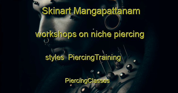 Skinart Mangapattanam workshops on niche piercing styles | PiercingTraining | PiercingClasses | SkinartTraining-India