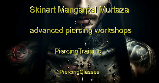 Skinart Mangarpal Murtaza advanced piercing workshops | #PiercingTraining #PiercingClasses #SkinartTraining-India