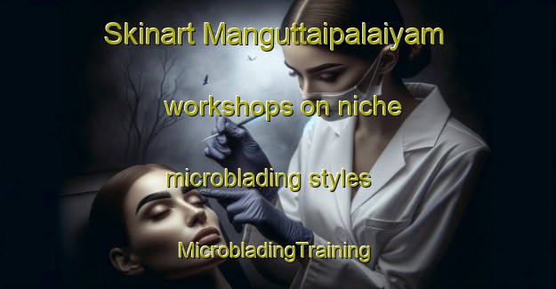 Skinart Manguttaipalaiyam workshops on niche microblading styles | #MicrobladingTraining #MicrobladingClasses #SkinartTraining-India