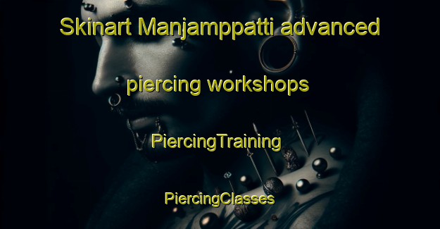 Skinart Manjamppatti advanced piercing workshops | #PiercingTraining #PiercingClasses #SkinartTraining-India