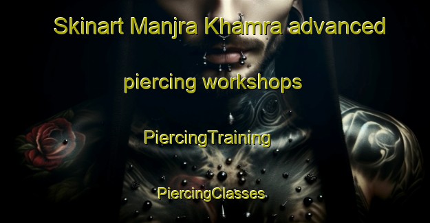 Skinart Manjra Khamra advanced piercing workshops | PiercingTraining | PiercingClasses | SkinartTraining-India