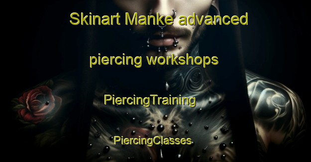 Skinart Manke advanced piercing workshops | PiercingTraining | PiercingClasses | SkinartTraining-India