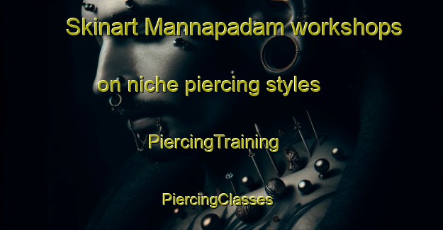 Skinart Mannapadam workshops on niche piercing styles | PiercingTraining | PiercingClasses | SkinartTraining-India